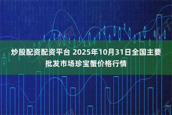 炒股配资配资平台 2025年10月31日全国主要批发市场珍宝蟹价格行情